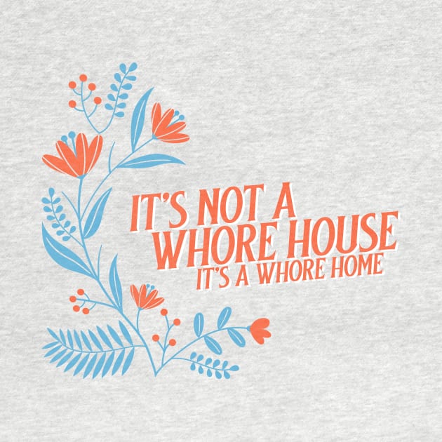 It’s not a whore house it’s a whore home, floral by Popstarbowser